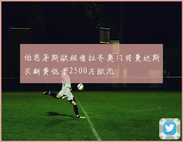 伯恩茅斯欲租借拉齐奥门将曼达斯买断费低于2500万欧元